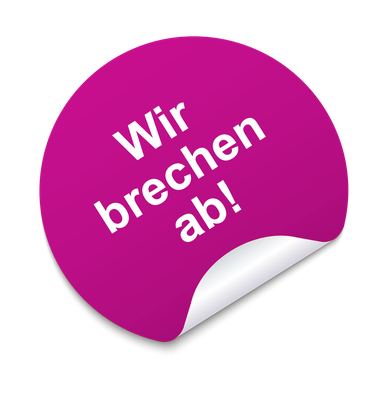 Wir brechen ab!